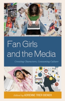 Image for Fan Girls and the Media: Creating Characters, Consuming Culture