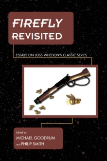 Image for Firefly revisited: essays on Joss Whedon's classic series