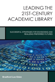 Image for Leading the 21st-century academic library  : successful strategies for envisioning and realizing preferred futures