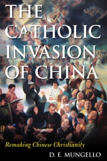 Image for The Catholic invasion of China: remaking Chinese Christianity