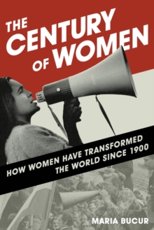 Image for The Century of Women: How Women Have Transformed the World since 1900