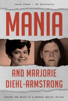 Image for Mania and Marjorie Diehl-Armstrong: inside the mind of a female serial killer