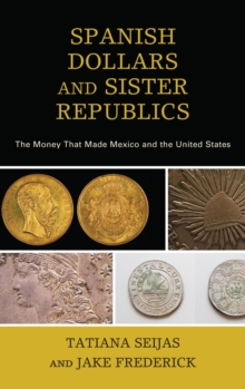 Image for Spanish dollars and sister republics: the money that made Mexico and the United States