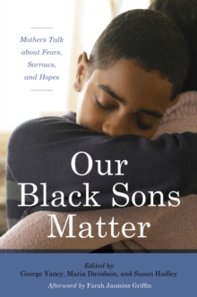 Image for Our black sons matter: mothers talk about fears, sorrows, and hopes