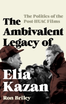Image for The ambivalent legacy of Elia Kazan: the politics of the post-HUAC films
