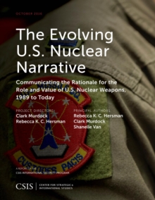 Image for The Evolving U.S. Nuclear Narrative: Communicating the Rationale for the Role and Value of U.S. Nuclear Weapons, 1989 to Today