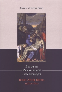 Image for Between Renaissance and Baroque : Jesuit Art in Rome, 1565-1610