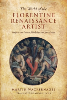 Image for The World of the Florentine Renaissance Artist : Projects and Patrons, Workshop and Art Market
