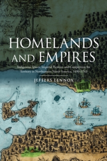 Image for Homelands and Empires : Indigenous Spaces, Imperial Fictions, and Competition for Territory in Northeastern North America, 1690-1763