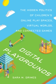 Digital Playgrounds: The Hidden Politics of Children’s Online Play Spaces, Virtual Worlds, and Connected Games