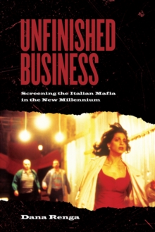 Image for Unfinished business  : screening the Italian Mafia in the new millennium