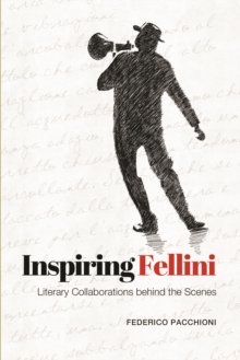 Image for Inspiring Fellini: literary collaborations behind the scenes