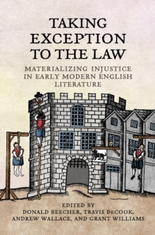 Image for Taking Exception to the Law: Materializing Injustice in Early Modern English Literature
