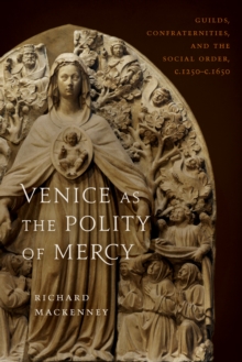 Image for Venice As The Polity Of Mercy : Guilds, Confraternities And The Social Order, C. 1250-C.1650