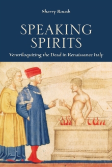 Image for Speaking Spirits: Ventriloquizing the Dead in Renaissance Italy