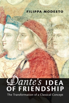Image for Dante's Idea of Friendship: The Transformation of a Classical Concept
