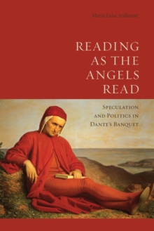 Image for Reading as the Angels Read: Speculation and Politics in Dante's 'Banquet'