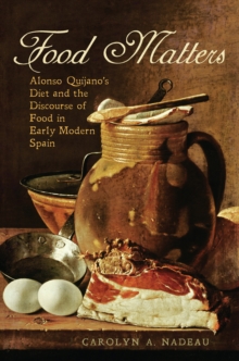 Image for Food Matters: Alonso Quijano's Diet and the Discourse of Food in Early Modern Spain