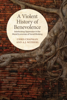 Image for Violent History of Benevolence: Interlocking Oppression in the Moral Economies of Social Working