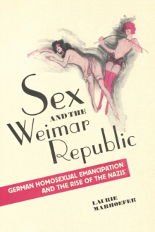 Image for Sex and the Weimar Republic  : German homosexual emancipation and the rise of the Nazis