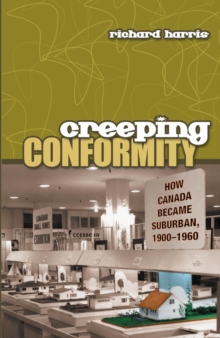 Image for Creeping Conformity: How Canada Became Suburban, 1900-1960