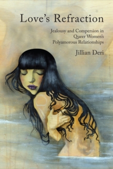 Image for Love's Refraction : Jealousy and Compersion in Queer Women's Polyamorous Relationships