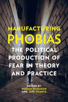 Manufacturing Phobias: The Political Production of Fear in Theory and Practice