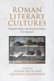 Image for Roman Literary Cultures : Domestic Politics, Revolutionary Poetics, Civic Spectacle