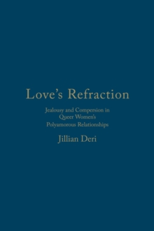 Image for Love's Refraction : Jealousy and Compersion in Queer Women's Polyamorous Relationships