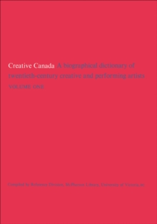 Image for Creative Canada: A Biographical Dictionary of Twentieth-century Creative and Performing Artists (Volume 1).