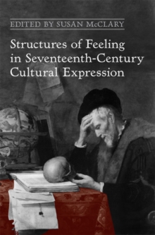 Image for Structures of Feeling in Seventeenth-Century Cultural Expression