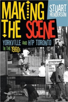Image for Making the Scene : Yorkville and Hip Toronto in the 1960s