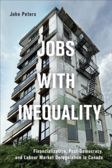 Image for Jobs with inequality  : financialization, post-democracy, and labour market deregulation in Canada