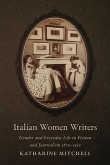Image for Italian Women Writers : Gender and Everyday Life in Fiction and Journalism, 1870-1910