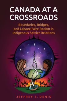 Image for Canada at a Crossroads : Boundaries, Bridges, and Laissez-Faire Racism in Indigenous-Settler Relations