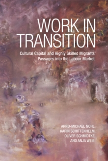 Image for Work in Transition : Cultural Capital and Highly Skilled Migrants' Passages into the Labour Market