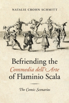 Image for Befriending the Commedia dell'Arte of Flaminio Scala : The Comic Scenarios