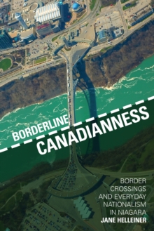 Image for Borderline Canadianness : Border Crossings and Everyday Nationalism in Niagara
