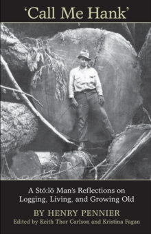Image for Call Me Hank: A Sto:lo Man's Reflections on Logging, Living, and Growing Old