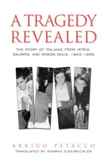 Image for Tragedy Revealed: The Story of Italians from Istria, Dalmatia, and Venezia Giulia, 1943-1956