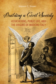 Image for Building a Civil Society: Associations, Public Life, and the Origins of Modern Italy