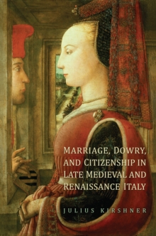 Image for Marriage, Dowry, and Citizenship in Late Medieval and Renaissance Italy