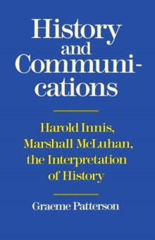 Image for History and Communications: Harold Innis, Marshall McLuhan, the Interpretation of History