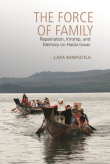 Image for The force of family: repatriation, kinship, and memory on Haida Gwaii