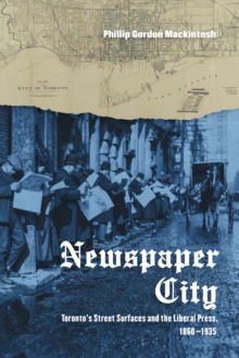 Image for Newspaper City: Toronto's Street Surfaces and the Liberal Press, 1860-1935
