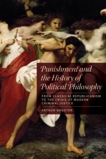 Image for Punishment and the History of Political Philosophy: From Classical Republicanism to the  Crisis of Modern Criminal Justice