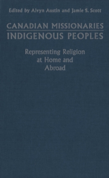 Image for Canadian Missionaries, Indigenous Peoples: Representing Religion at Home and Abroad