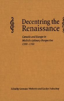 Image for Decentring the Renaissance: Canada and Europe in Multidisciplinary Perspective 1500-1700