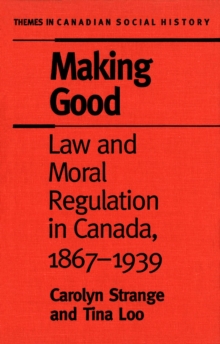 Image for Making Good: Law and Moral Regulation in Canada, 1867-1939.