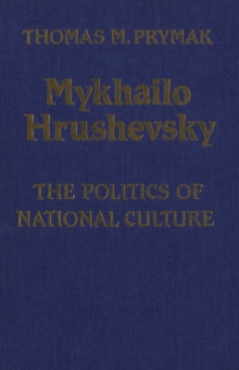 Image for Mykhailo Hrushevsky: The Politics of National Culture